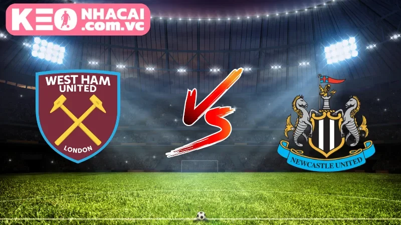 Cái nhìn tổng quan về trận cầu West Ham United vs Newcastle United